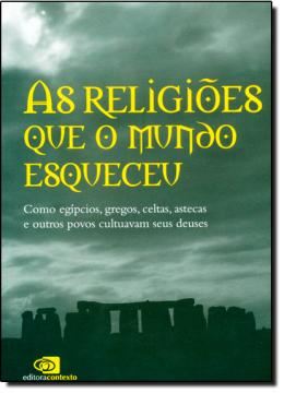 Imagem de RELIGIOES QUE O MUNDO ESQUECEU, AS - COMO EGIPCIOS, GREGOS, CELTAS, ASTECAS, E OUTROS POVOS CULTUAVAM SEUS DEUSES