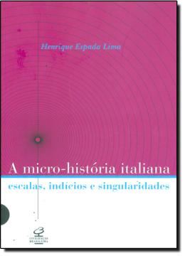 Imagem de A MICRO-HISTORIA ITALIANA - ESCALAS, INDICIOS E SINGULARIDADES
