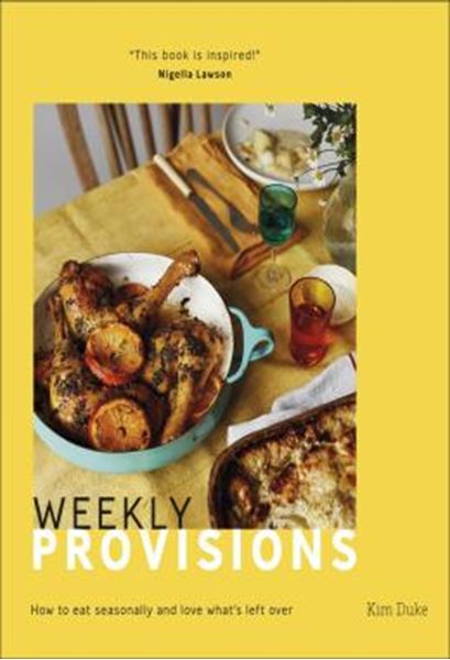 Picture of WEEKLY PROVISIONS - HOW TO EAT SEASONALLY AND LOVE WHATS LEFT OVER