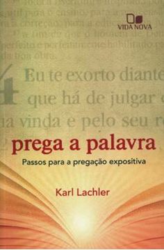 Imagem de PREGA A PALAVRA - PASSOS PARA A PREGACAO EXPOSITIVA 