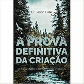 Imagem de PROVA DEFINITIVA DA CRIACAO, A - RESOLVENDO O DEBATE DAS ORIGENS