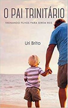 Imagem de PAI TRINITARIO, O - TREINANDO FILHOS PARA SEREM REIS