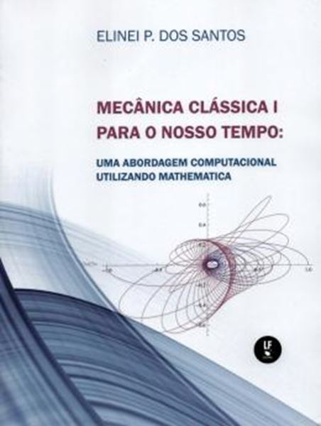 Picture of MECANICA CLASSICA I PARA O NOSSO TEMPO UMA ABORDAGEM COMPUTACIONAL UTILIZANDO MATHEMATICA