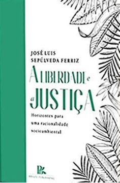 Imagem de A LIBERDADE E A JUSTICA - HORIZONTES PARA UMA RACIONALIDADE SOCIOAMBIENTAL