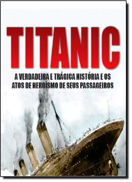Imagem de TITANIC - A VERDADEIRA E TRAGICA HISTORIA E OS ATOS DE HEROISMO DE SEUS PASSAGEIROS