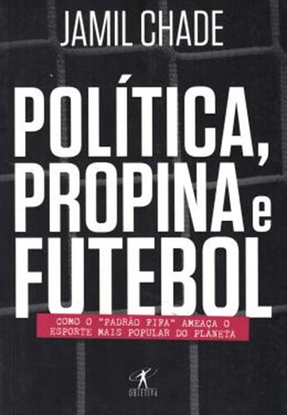 Picture of POLITICA, PROPINA E FUTEBOL - COMO O PADRAO FIFA AMEACA O ESPORTE MAIS POPULAR DO PLANETA