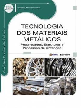 Imagem de TECNOLOGIA DOS MATERIAIS METALICOS - PROPRIEDADES, ESTRUTURAS E PROCESSOS DE OBTENCAO