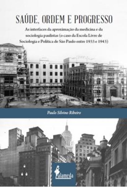 Picture of SAUDE, ORDEM E PROGRESSO - AS INTERFACES DA APROXIMACAO DA MEDICINA E DA SOCIOLOGIA PAULISTAS (O CASO DA ESCOLA LIVRE DE SOCIOLOGIA E POLITICA DE SAO PAULO ENTRE 1933 E 1943)