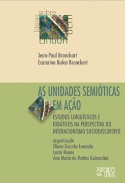 Imagem de AS UNIDADES SEMIOTICAS EM ACAO - ESTUDOS LINGUISTICOS E DIDATICOS NA PERSPECTIVA DO INTERACIONISMO SOCIODISCURSIVO