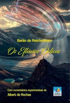Imagem de OS EFLUVIOS ODICOS - CONFERENCIAS PROFERIDAS EM 1866 PELO BARAO DE REICHENBACH NA ACADEMIA I. E R. DE CIENCIAS DE VIENA, PRECEDIDAS DE UM RESUMO HISTORICO SOBRE OS EFEITOS MECANICOS DO OD POR ALBERT DE ROCHAS