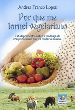 Imagem de POR QUE ME TORNEI VEGETARIANO - 236 DEPOIMENTOS SOBRE A MUDANCA DE COMPORTAMENTO QUE IRA MUDAR O MUNDO