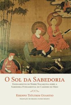 Imagem de O SOL DA SABEDORIA - ENSINAMENTOS DO NOBRE NAGARJUNA SOBRE A SABEDORIA FUNDAMENTAL DO CAMINHO DO MEIO