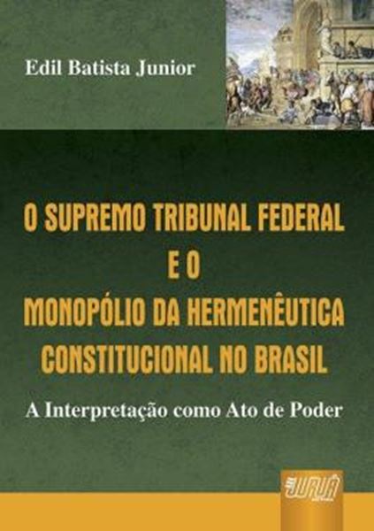Picture of SUPREMO TRIBUNAL FEDERAL E O MONOPOLIO DA HERMENEUTICA CONSTITUCIONAL NO BRASIL, O