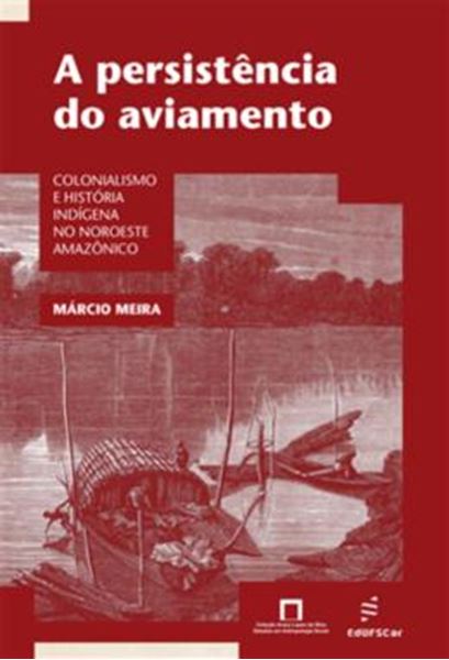 Picture of A PERSISTENCIA DO AVIAMENTO - COLONIALISMO E HISTORIA INDIGENA NO NOROESTE AMAZONICO