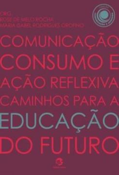 Imagem de COMUNICACAO, CONSUMO E ACAO REFLEXIVA - CAMINHOS PARA A EDUCACAO DO FUTURO