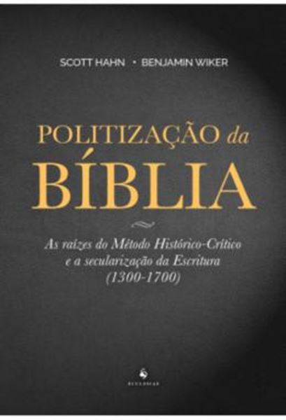 Picture of POLITIZACAO DA BIBLIA - AS RAIZES DO METODO HISTORICO-CRITICO E A SECULARIZACAO DA ESCRITURA (1300-1700)