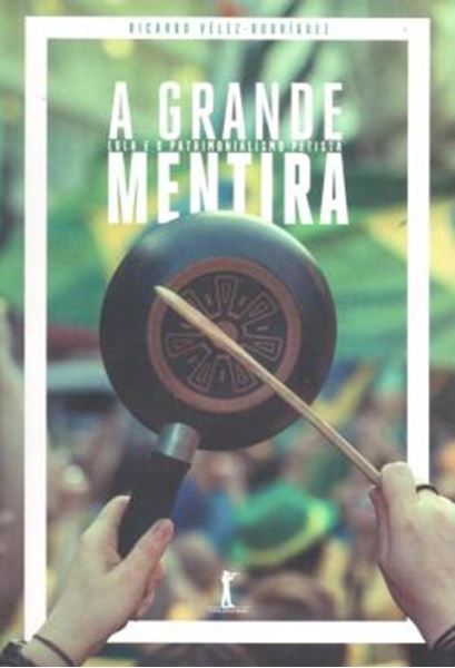 Picture of A GRANDE MENTIRA - LULA E O PATRIMONIALISMO PETISTA
