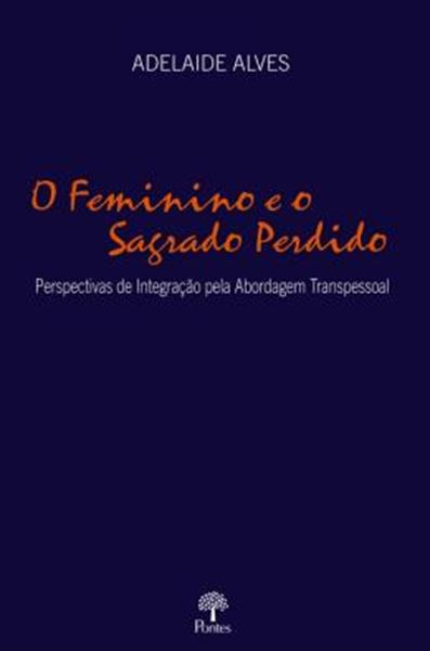 Picture of O FEMININO E O SAGRADO PERDIDO - PERSPECTIVAS DE INTEGRACAO PELA ABORDAGEM TRANSPESSOAL