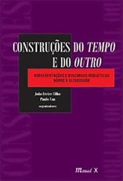 Imagem de CONSTRUCOES DO TEMPO E DO OUTRO - REPRESENTACOES E DISCURSOS MIDIATICOS SOBRE A ALLTERIDADE