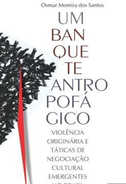 Imagem de UM BANQUETE ANTROPOFAGICO - VIOLENCIA ORIGINARIA E TATICAS DE NEGOCIACAO CULTURAL EMERGENTES NO BRASIL