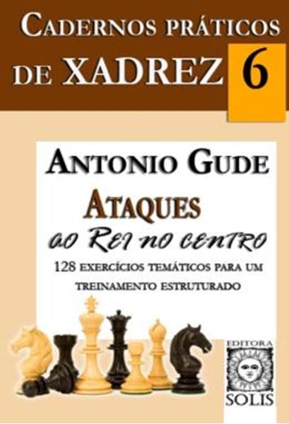 Picture of CADERNOS PRATICOS DE XADREZ - ATAQUES AO REI NO CENTRO - VOLUME 6