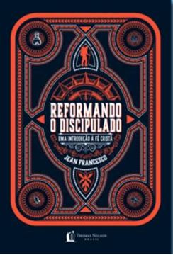 Imagem de REFORMANDO O DISCIPULADO - UMA INTRODUCAO A FE CRISTA