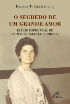 Imagem de O SEGREDO DE UM GRANDE AMOR - DIARIO ESPIRITUAL DE IR. MARIA CELESTE FERREIRA