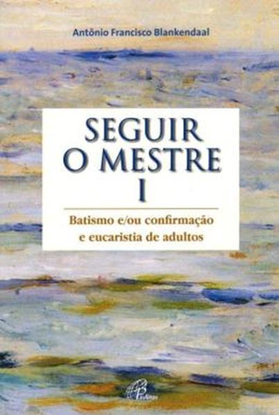 Picture of SEGUIR O MESTRE - VOL. I - BATISMO E/OU CONFIRMACAO E EUCARISTIA DE ADULTOS - 3ª ED