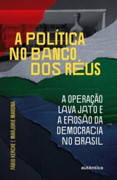 Imagem de A POLITICA NO BANCO DOS REUS - A OPERACAO LAVA JATO E A EROSAO DA DEMOCRACIA NO BRASIL
