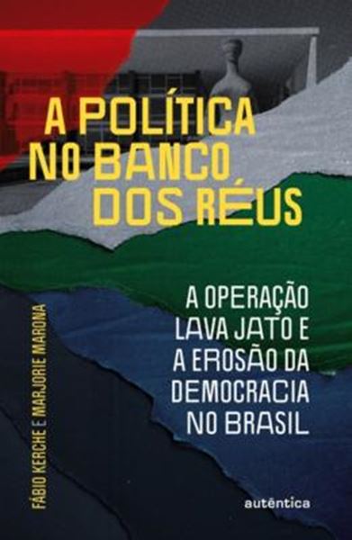 Picture of A POLITICA NO BANCO DOS REUS - A OPERACAO LAVA JATO E A EROSAO DA DEMOCRACIA NO BRASIL