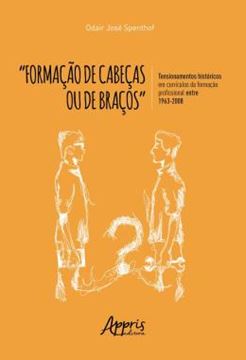 Imagem de “FORMACAO DE CABECAS OU DE BRACOS”: TENSIONAMENTOS HISTORICOS EM CURRICULOS DA FORMACAO PROFISSIONAL ENTRE 1963-2008