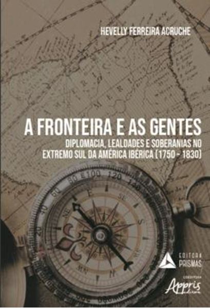 Picture of A FRONTEIRA E AS GENTES - DIPLOMACIA, LEALDADES E SOBERANIAS NO EXTREMO SUL DA AMERICA IBERICA (1750 – 1830)