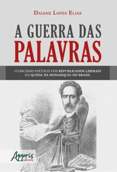 Picture of A GUERRA DAS PALAVRAS: O DISCURSO POLITICO DOS REPUBLICANOS LIBERAIS NA QUEDA DA MONARQUIA NO BRASIL