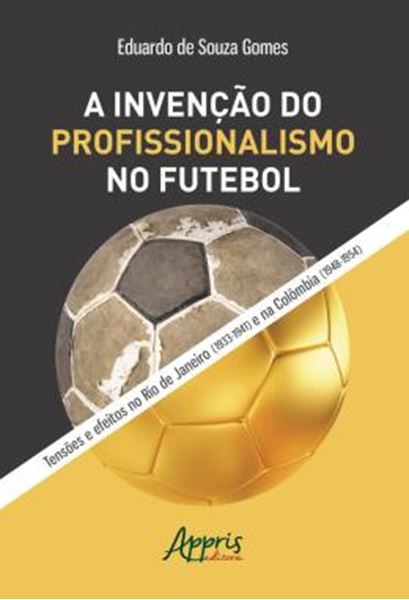 Picture of A INVENCAO DO PROFISSIONALISMO NO FUTEBOL: TENSOES E EFEITOS NO RIO DE JANEIRO (1933-1941) E NA COLOMBIA (1948-1954)