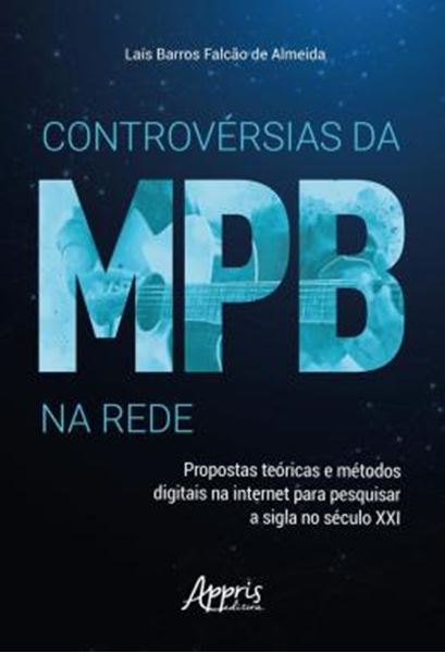 Picture of CONTROVERSIAS DA MPB NA REDE - PROPOSTAS TEORICAS E METODOS DIGITAIS NA INTERNET PARA PESQUISAR A SIGLA NO SECULO XXI