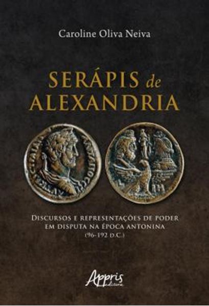 Picture of SERAPIS DE ALEXANDRIA - DISCURSOS E REPRESENTACOES DE PODER EM DISPUTA NA EPOCA ANTONINA (96-192 D.C.)
