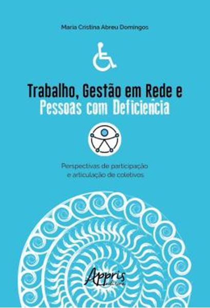 Picture of TRABALHO, GESTAO EM REDE E PESSOAS COM DEFICIENCIA: PERSPECTIVAS DE PARTICIPACAO E ARTICULACAO DE COLETIVOS