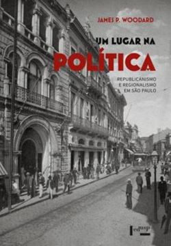 Imagem de UM LUGAR NA POLITICA - VOLUME 1 - REPUBLICANISMO E REGIONALISMO EM SAO PAULO