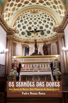 Imagem de OS SERMOES DAS DORES - SETE DORES DE MARIA E SETE PALAVRAS DE JESUS NA CRUZ
