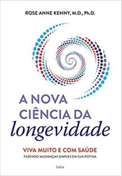 Picture of A NOVA CIÊNCIA DA LONGEVIDADE: VIVA MUITO E COM SAÚDE FAZENDO MUDANÇAS SIMPLES EM SUA ROTINA