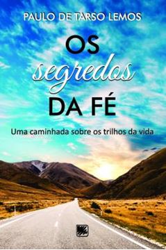 Imagem de OS SEGREDOS DA FE - UMA CAMINHADA SOBRE OS TRILHOS DA VIDA