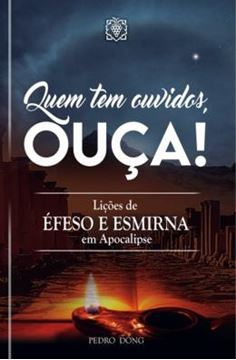 Imagem de QUEM TEM OUVIDOS, OUÇA! - LIÇÕES DE ÉFESO E ESMIRNA EM APOCALIPSE