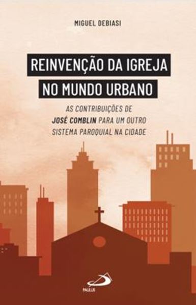 Picture of REINVENÇÃO DA IGREJA NO MUNDO URBANO - AS CONTRIBUIÇÕES DE JOSÉ COMBLIN PARA UM OUTRO SISTEMA PAROQUIAL NA CIDADE