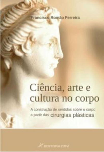 Picture of CIENCIA, ARTE E CULTURA NO CORPO - A CONSTRUCAO DE SENTIDOS SOBRE O CORPO A PARTIR DAS CIRURGIAS PLASTICAS