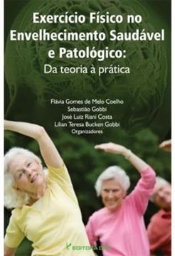 Imagem de EXERCICIO FISICO NO ENVELHECIMENTO SAUDAVEL E PATOLOGICO - DA TEORIA A PRATICA