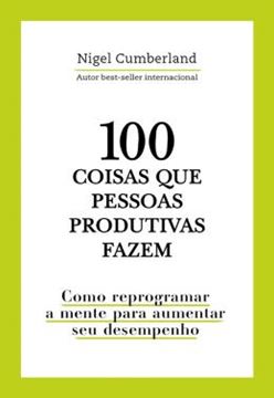 Imagem de 100 COISAS QUE PESSOAS PRODUTIVAS FAZEM - COMO REPROGRAMAR A MENTE PARA MELHORAR SEU DESEMPENHO