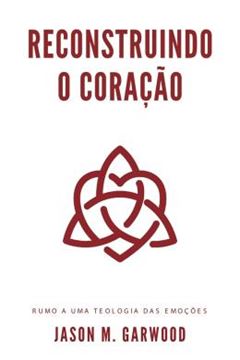 Imagem de RECONSTRUINDO O CORAÇÃO - RUMO A UMA TEOLOGIA DAS EMOÇÕES