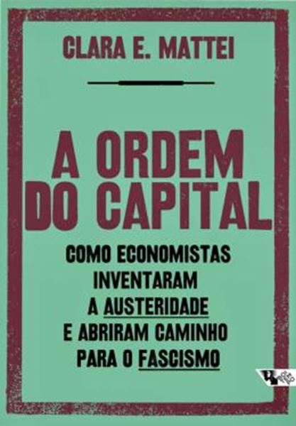 Picture of A ORDEM DO CAPITAL - COMO ECONOMISTAS INVENTARAM A AUSTERIDADE E ABRIRAM CAMINHO PARA O FASCISMO