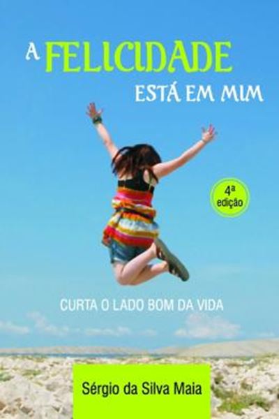 Picture of A FELICIDADE ESTÁ EM MIM - CURTA O LADO BOM DA VIDA - 4ª ED.