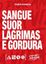 Imagem de SANGUE, SUOR, LAGRIMAS E GORDURA